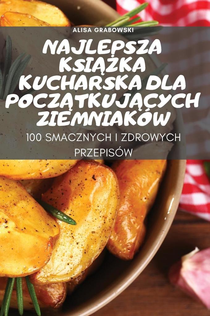 Produktbild: NAJLEPSZA KSIKA KUCHARSKA DLA POCZTKUJCYCH ZIEMNIAKÓW | Alisa Grabowski