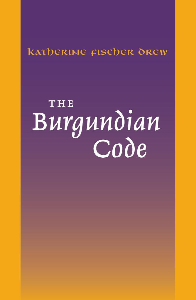 The Burgundian Code: Book of Constitutions or Law of Gundobad; Additional Enactments als Taschenbuch