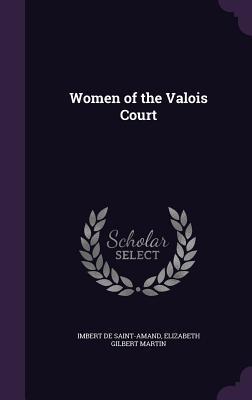 Produktbild: Women of the Valois Court | Imbert De Saint-Amand, Elizabeth Gilbert Martin