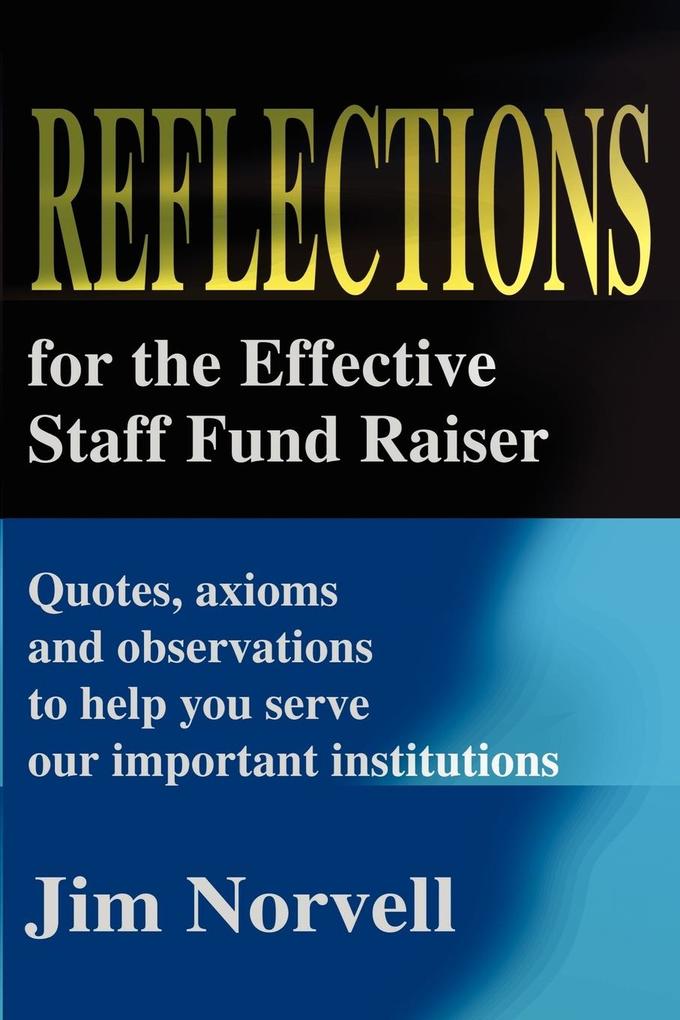Reflections for the Effective Staff Fund Raiser: Quotes, Axioms and Observations to Help You Run Our Important Institutions als Taschenbuch