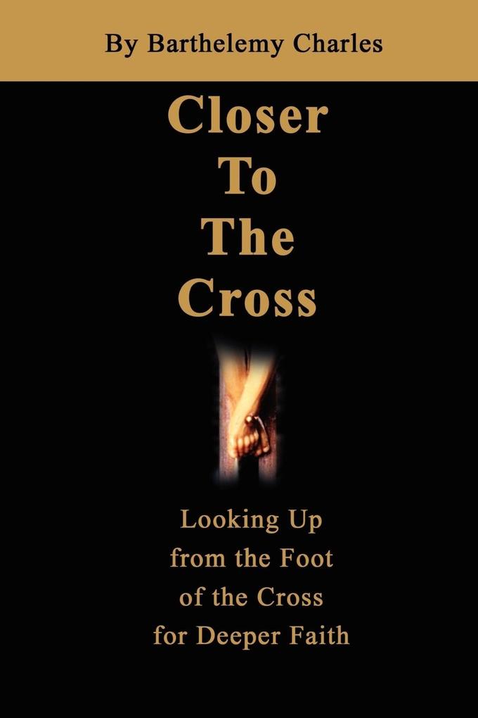 Closer To The Cross: Looking Up from the Foot of the Cross for Deeper Faith als Taschenbuch
