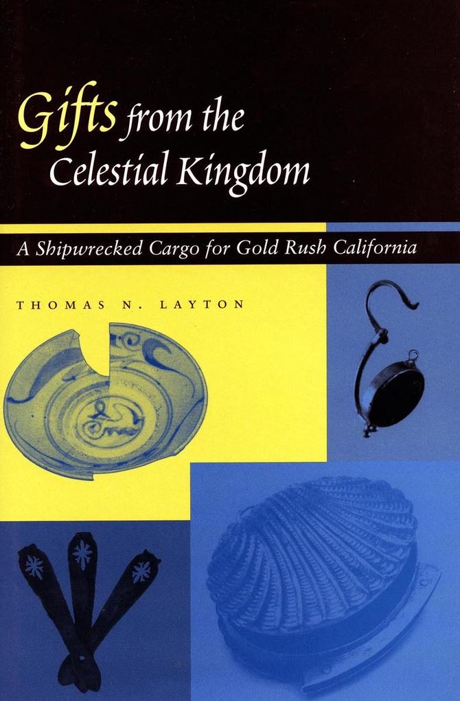 Gifts from the Celestial Kingdom: A Shipwrecked Cargo for Gold Rush California als Buch (gebunden)