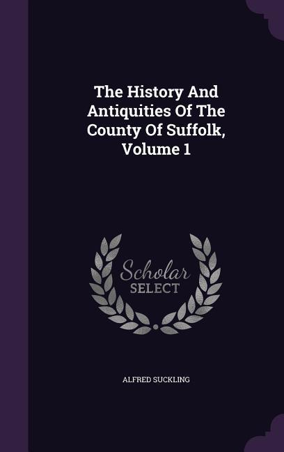 The History And Antiquities Of The County Of Suffolk, Volume 1 als Buch (gebunden)