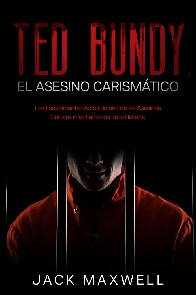 Produktbild: Ted Bundy, el Asesino Carismático: Los Escalofriantes Actos de uno de los Asesinos Seriales más Famosos de la Historia | Jack Maxwell