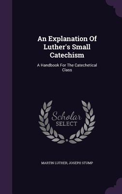 Produktbild: An Explanation Of Luther's Small Catechism | Martin Luther, Joseph Stump