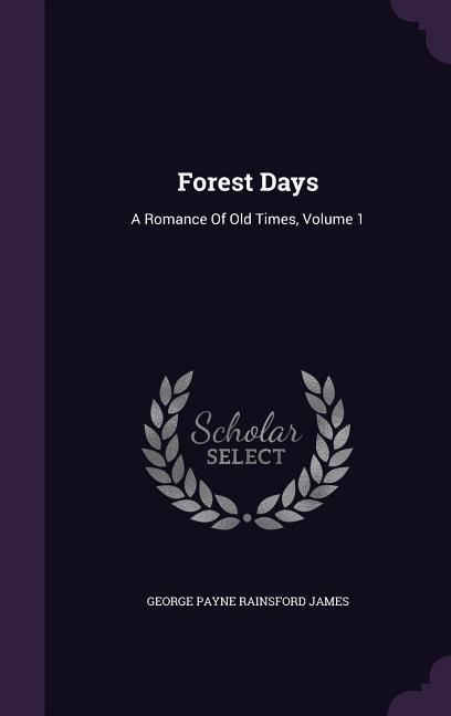 Forest Days: A Romance Of Old Times, Volume 1 als Buch (gebunden)