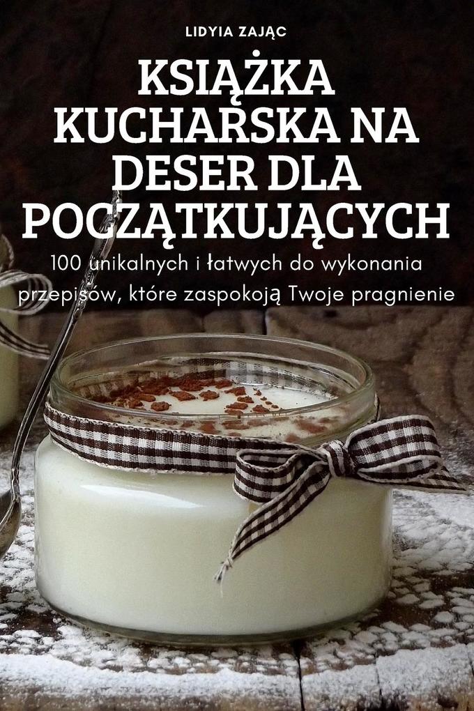 Produktbild: KSIKA KUCHARSKA NA DESER DLA POCZTKUJCYCH | Lidyia ZAJC