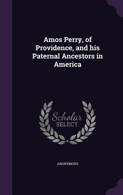 Produktbild: Amos Perry, of Providence, and his Paternal Ancestors in America | Anonymous