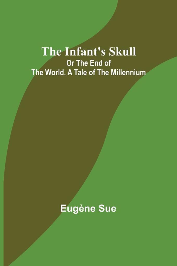 Produktbild: The Infant's Skull; Or The End of the World. A Tale of the Millennium | Eugène Sue