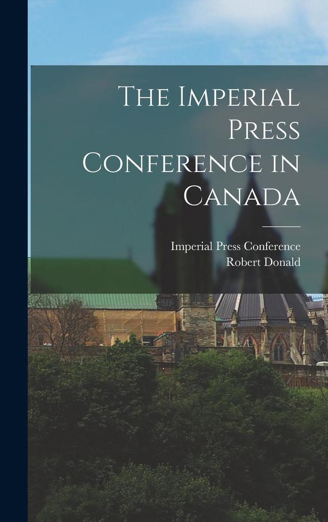 Produktbild: The Imperial Press Conference in Canada [microform] | Robert Donald