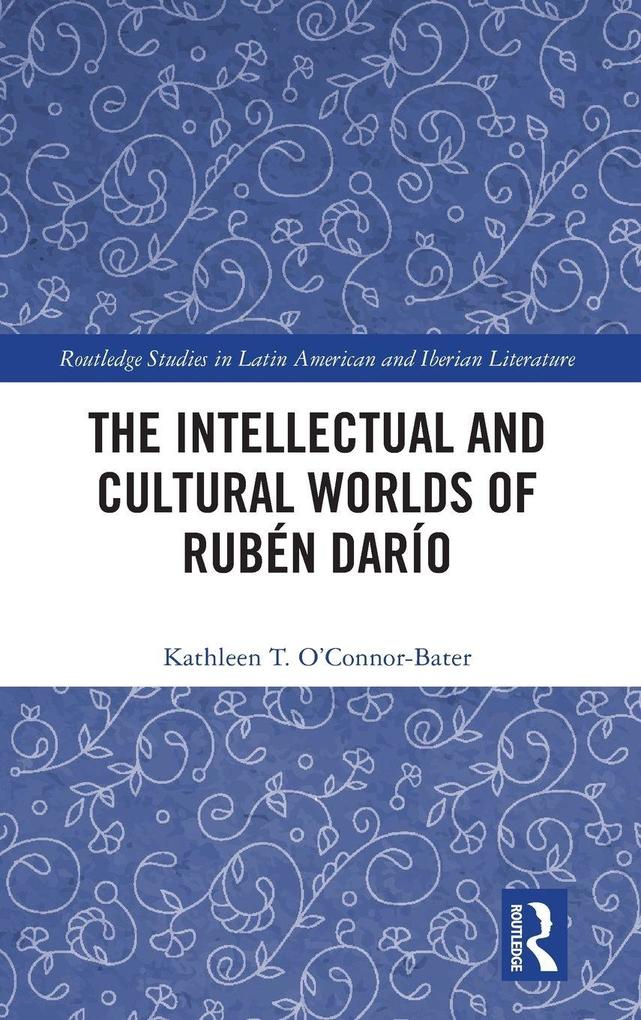 Produktbild: The Intellectual and Cultural Worlds of Rubén Darío | Kathleen T. O'Connor-Bater