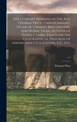 Produktbild: The Literary Remains of the Rev. Thomas Price, Carnhuanawc, Vicar of Cwmdû, Breconshire, and Rural Dean, Author of Hanes Cymru, Essays on the Ge