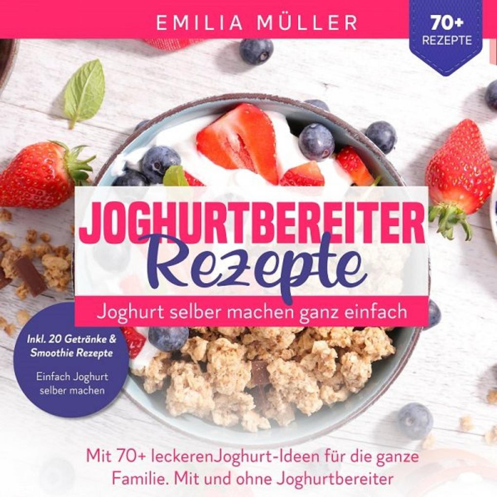 Produktbild: Joghurtbereiter Rezepte - Joghurt selber machen ganz einfach | Emilia Müller
