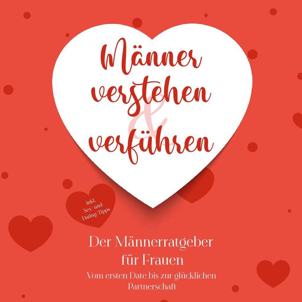 Produktbild: Männer verstehen & verführen - Der Männerratgeber für Frauen: Vom ersten Date bis zur glücklichen Partnerschaft - inkl. Sex- und Dating-Tipps | Marlene Korporal