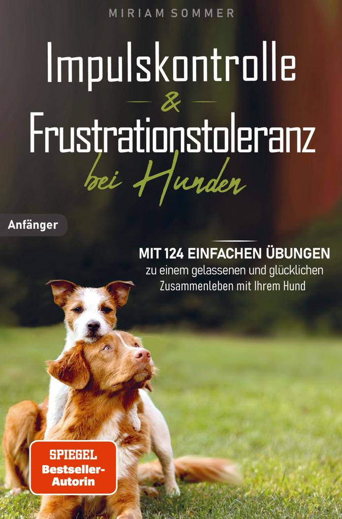 Produktbild: Impulskontrolle und Frustrationstoleranz bei Hunden - Mit 124 einfachen Übungen zu einem gelassenen und glücklichen Zusammenleben mit Ihrem Hund | Miriam Sommer