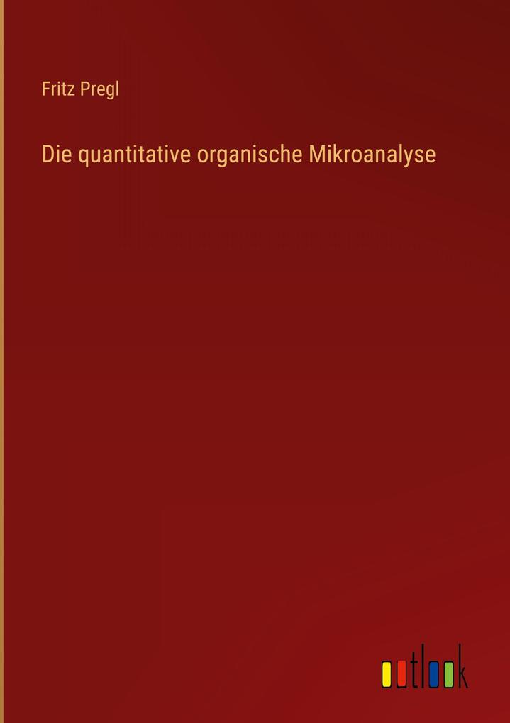 Produktbild: Die quantitative organische Mikroanalyse | Fritz Pregl