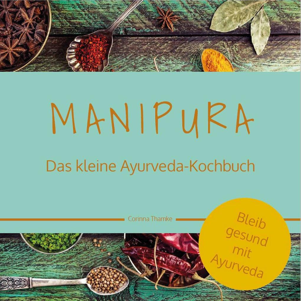 Produktbild: MANIPURA - Das kleine Ayurveda-Kochbuch | Corinna Thamke