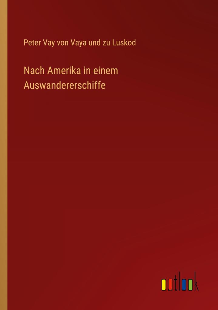 Produktbild: Nach Amerika in einem Auswandererschiffe | Peter Vay von Vaya und zu Luskod