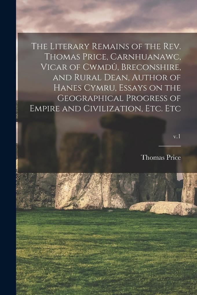 Produktbild: The Literary Remains of the Rev. Thomas Price, Carnhuanawc, Vicar of Cwmdû, Breconshire, and Rural Dean, Author of Hanes Cymru, Essays on the Ge