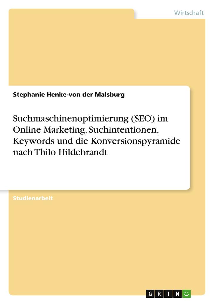 Produktbild: Suchmaschinenoptimierung (SEO) im Online Marketing. Suchintentionen, Keywords und die Konversionspyramide nach Thilo Hildebrandt | Stephanie Henke-von der Malsburg