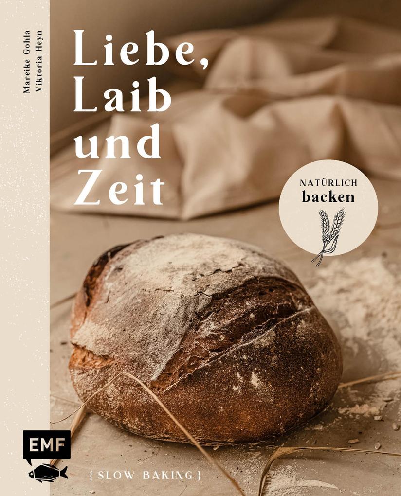 Produktbild: Liebe, Laib und Zeit - Natürlich Brot backen | Mareike Gohla, Viktoria Heyn
