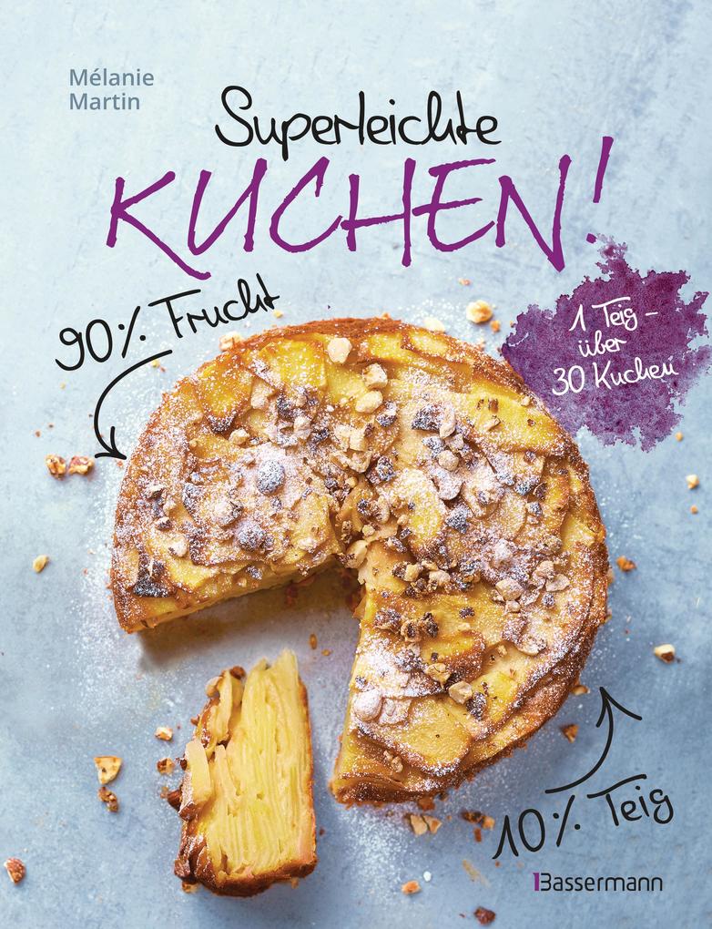 Produktbild: Superleichte Kuchen! 90% Frucht, 10% Teig. Über 30 einfache Kuchenrezepte mit einem Grundteig | Mélanie Martin