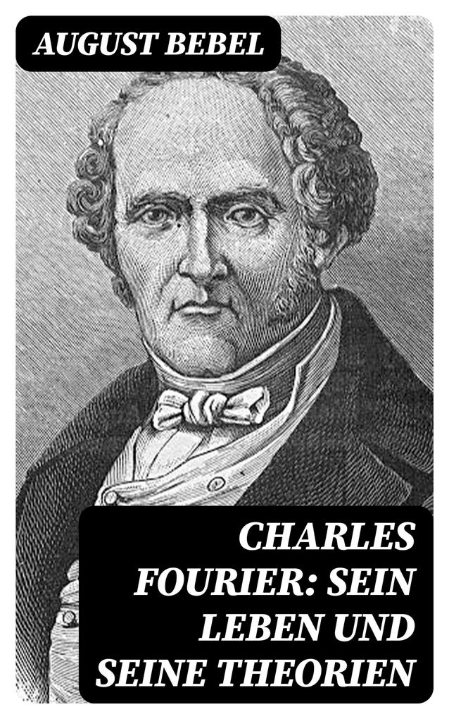 Produktbild: Charles Fourier: Sein Leben und seine Theorien | August Bebel