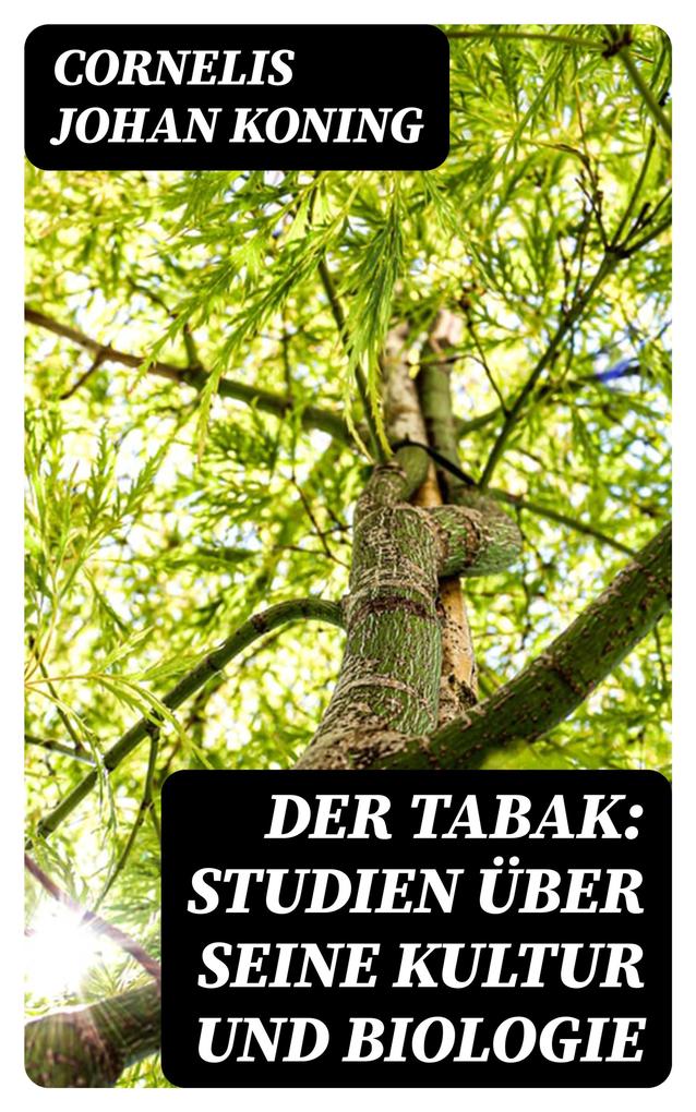 Produktbild: Der Tabak: Studien über seine Kultur und Biologie | Cornelis Johan Koning