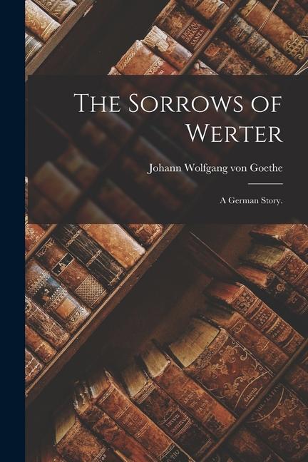 Produktbild: The Sorrows of Werter: A German Story. | Johann Wolfgang von Goethe