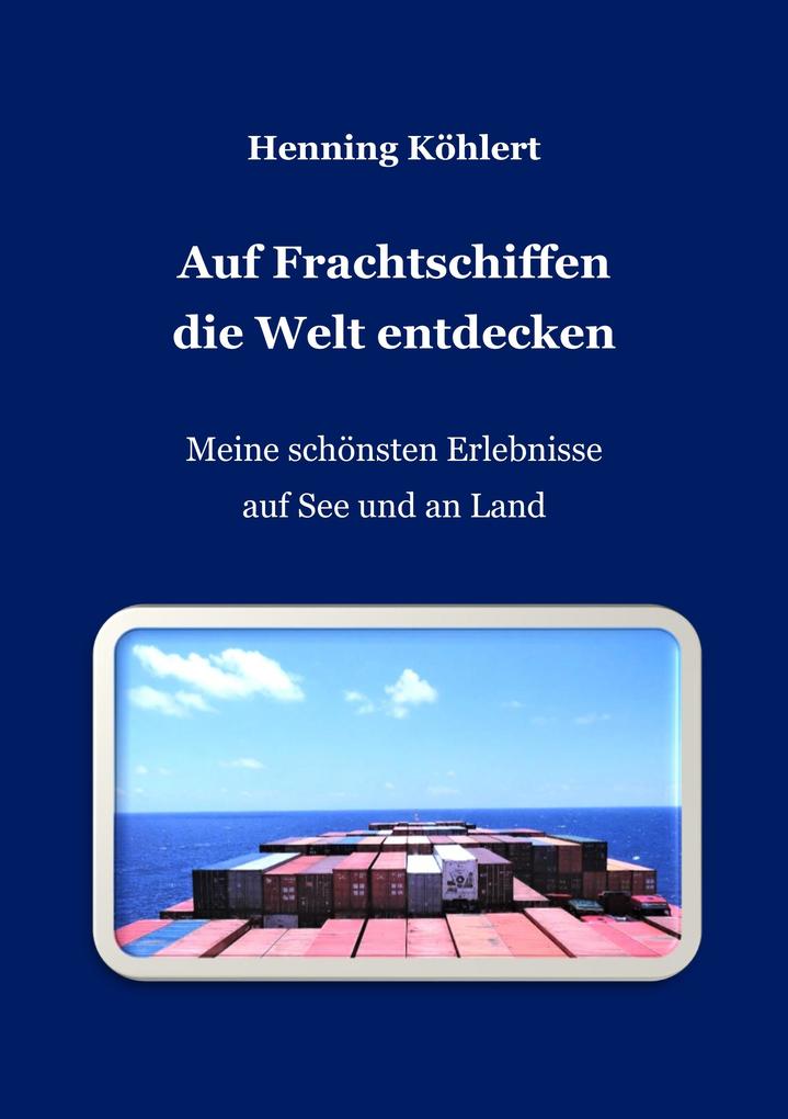 Produktbild: Auf Frachtschiffen die Welt entdecken | Henning Köhlert