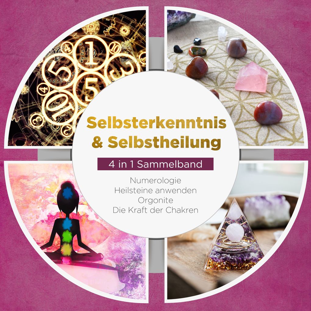 Produktbild: Selbsterkenntnis & Selbstheilung - 4 in 1 Sammelband: Numerologie | Heilsteine anwenden | Orgonite | Die Kraft der Chakren | Sophia Perlich