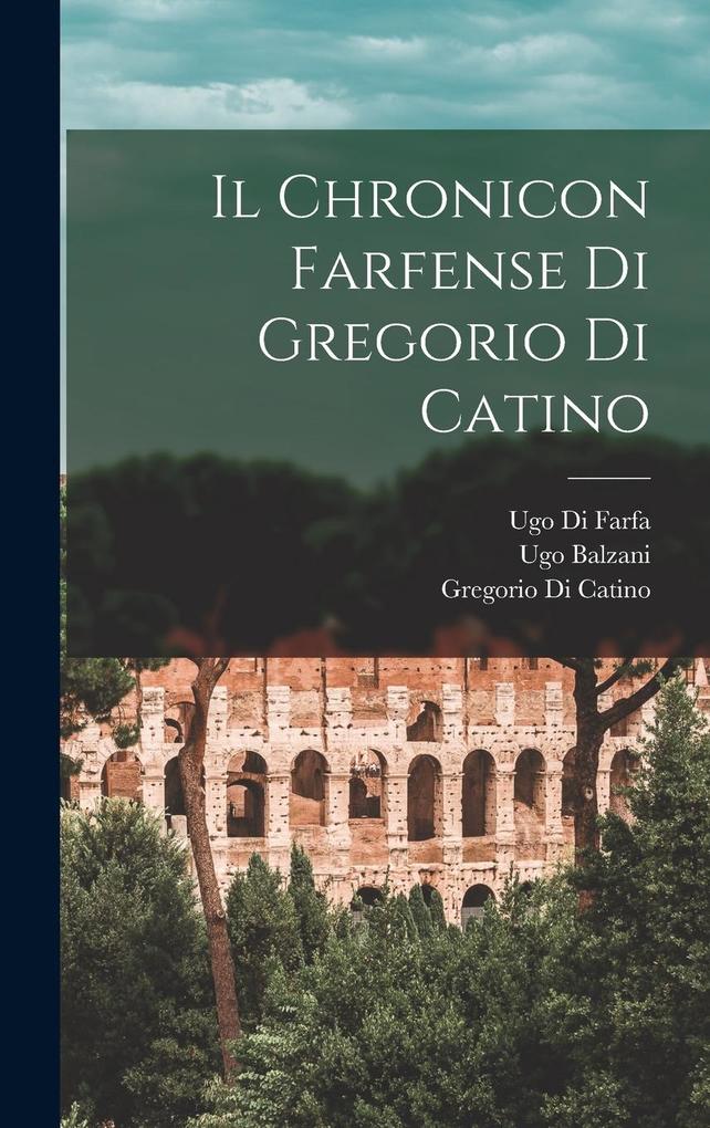 Produktbild: Il Chronicon Farfense Di Gregorio Di Catino | Ugo Balzani, Gregorio Di Catino, Ugo Di Farfa