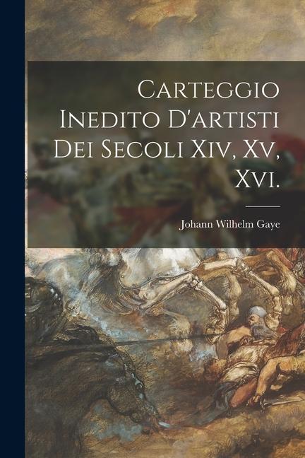 Produktbild: Carteggio Inedito D'artisti Dei Secoli Xiv, Xv, Xvi. | Johann Wilhelm Gaye