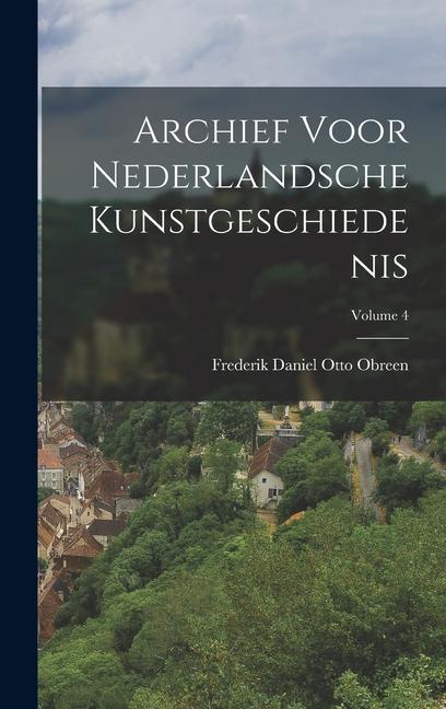 Produktbild: Archief Voor Nederlandsche Kunstgeschiedenis; Volume 4 | Frederik Daniel Otto Obreen