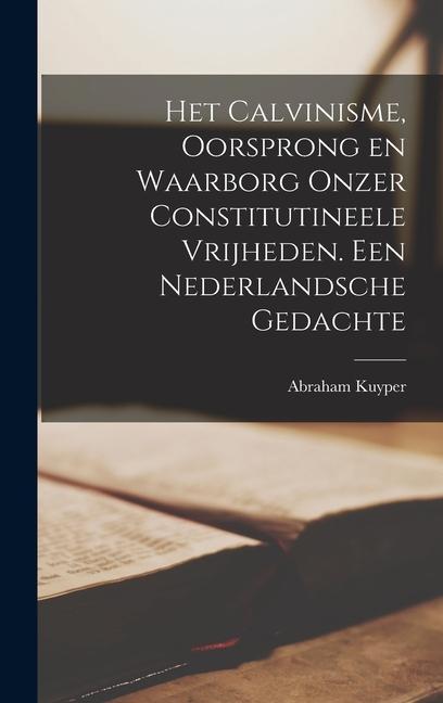 Produktbild: Het Calvinisme, oorsprong en waarborg onzer constitutineele vrijheden. Een nederlandsche gedachte | Abraham Kuyper