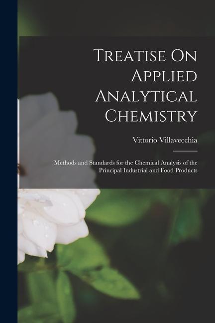 Produktbild: Treatise On Applied Analytical Chemistry: Methods and Standards for the Chemical Analysis of the Principal Industrial and Food Products | Vittorio Villavecchia