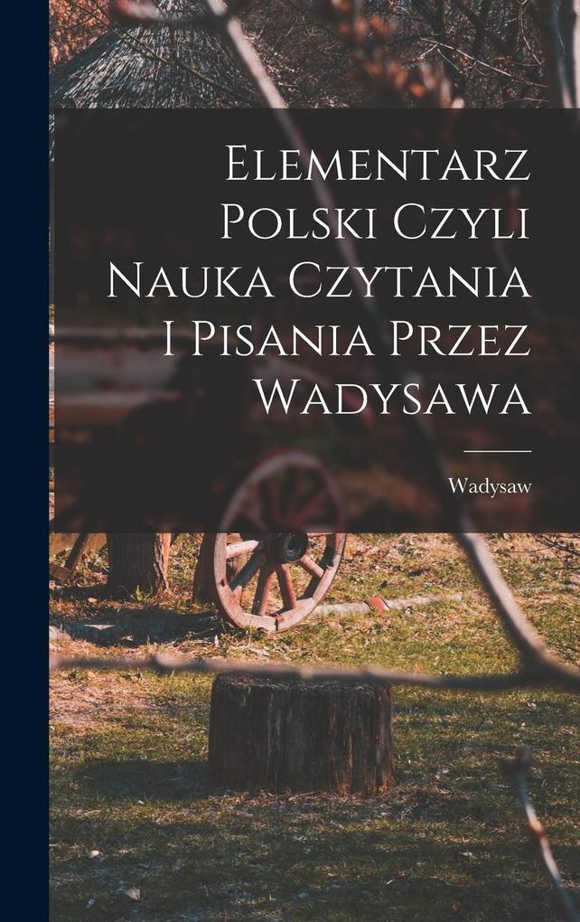 Produktbild: Elementarz polski czyli nauka czytania i pisania przez Wadysawa | Wadysaw Dyniewicz