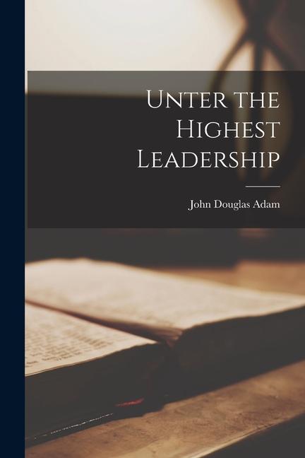 Produktbild: Unter the Highest Leadership | John Douglas Adam