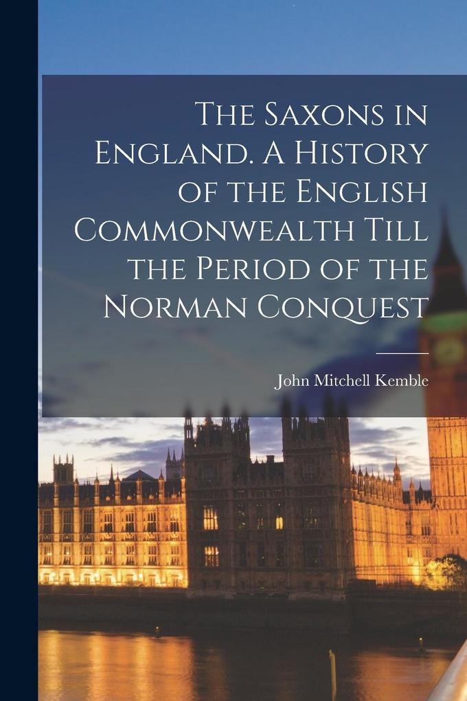Produktbild: The Saxons in England. A History of the English Commonwealth Till the Period of the Norman Conquest | John Mitchell Kemble