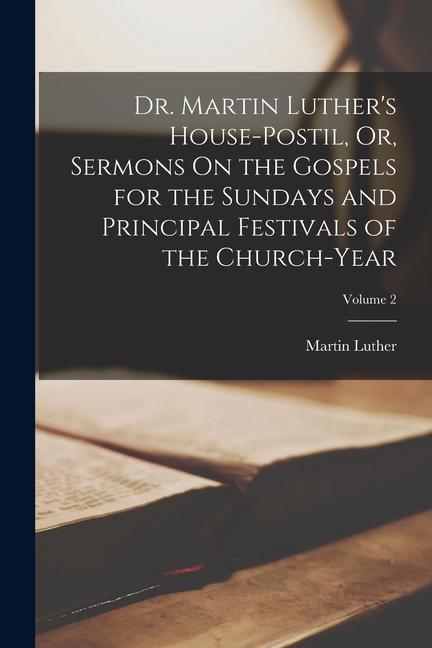 Produktbild: Dr. Martin Luther's House-Postil, Or, Sermons On the Gospels for the Sundays and Principal Festivals of the Church-Year; Volume 2 | Martin Luther