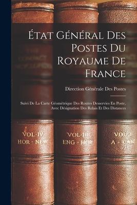 Produktbild: État Général Des Postes Du Royaume De France: Suivi De La Carte Géométrique Des Routes Desservies En Poste, Avec Désignation Des Relais Et Des Distanc | Direction Générale Des Postes