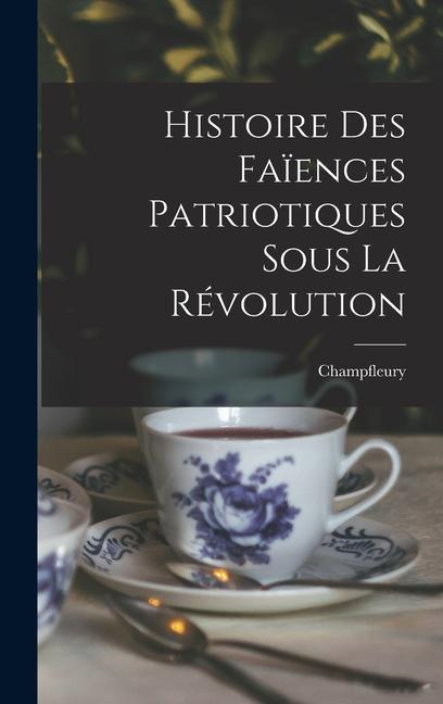 Produktbild: Histoire Des Faïences Patriotiques Sous La Révolution | Champfleury