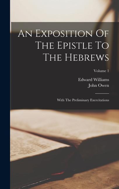 Produktbild: An Exposition Of The Epistle To The Hebrews: With The Preliminary Exercitations; Volume 1 | John Owen, Edward Williams