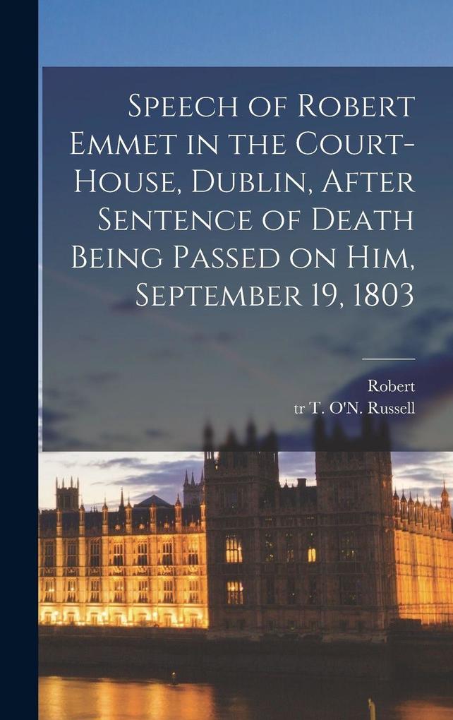 Produktbild: Speech of Robert Emmet in the Court-house, Dublin, After Sentence of Death Being Passed on Him, September 19, 1803 | Robert Emmet
