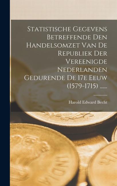Produktbild: Statistische Gegevens Betreffende Den Handelsomzet Van De Republiek Der Vereenigde Nederlanden Gedurende De 17e Eeuw (1579-1715) ...... | Harold Edward Becht