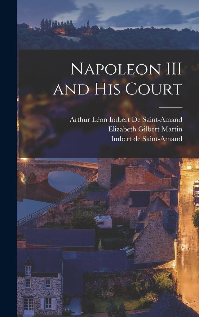 Produktbild: Napoleon III and His Court | Elizabeth Gilbert Martin, Imbert De Saint-Amand, Arthur Léon Imbert de Saint-Amand