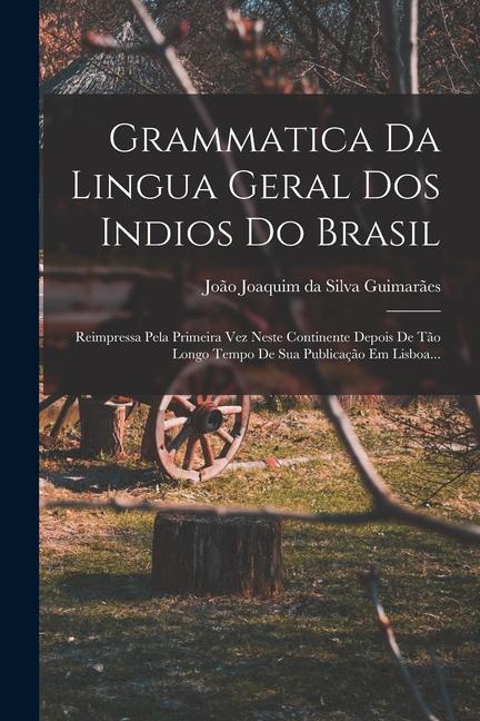 Produktbild: Grammatica Da Lingua Geral Dos Indios Do Brasil: Reimpressa Pela Primeira Vez Neste Continente Depois De Tão Longo Tempo De Sua Publicação Em Lisboa..
