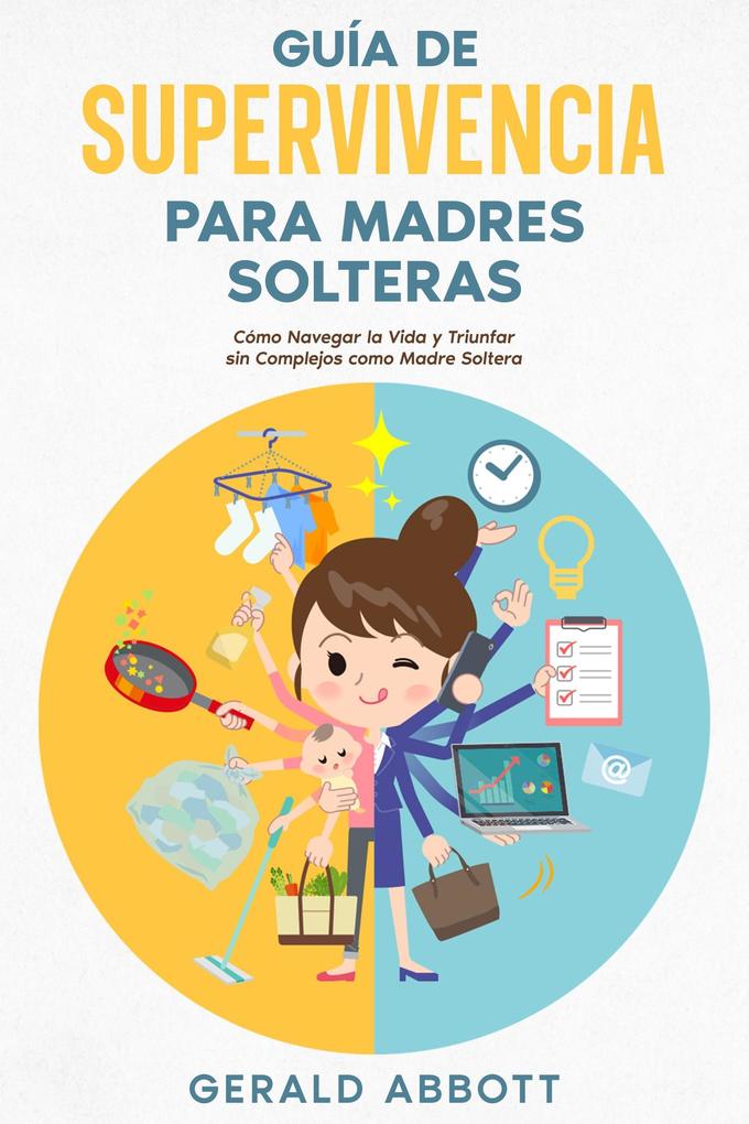 Produktbild: Guía de Supervivencia para Madres Solteras: Cómo Navegar la Vida y Triunfar sin Complejos como Madre Soltera | Gerald Abbott