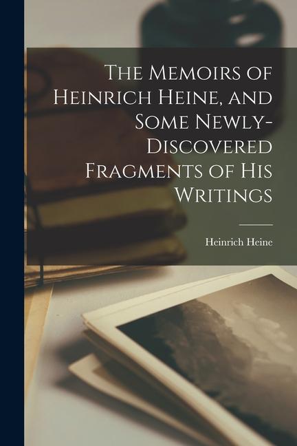 Produktbild: The Memoirs of Heinrich Heine, and Some Newly-discovered Fragments of His Writings | Heinrich Heine