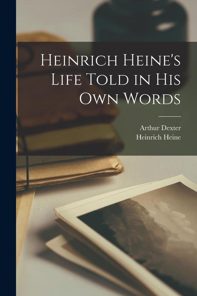 Produktbild: Heinrich Heine's Life Told in His Own Words | Heinrich Heine, Arthur Dexter